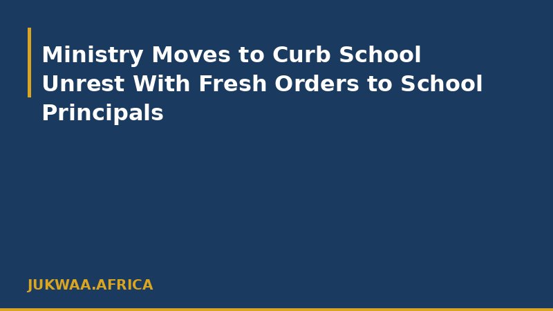 Ministry Moves to Curb School Unrest With Fresh Orders to School Principals