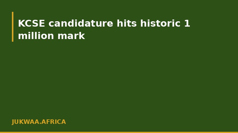 KCSE candidature hits historic 1 million mark