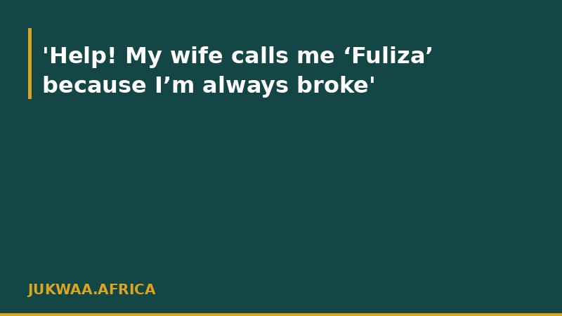 'Help! My wife calls me ‘Fuliza’ because I’m always broke'
