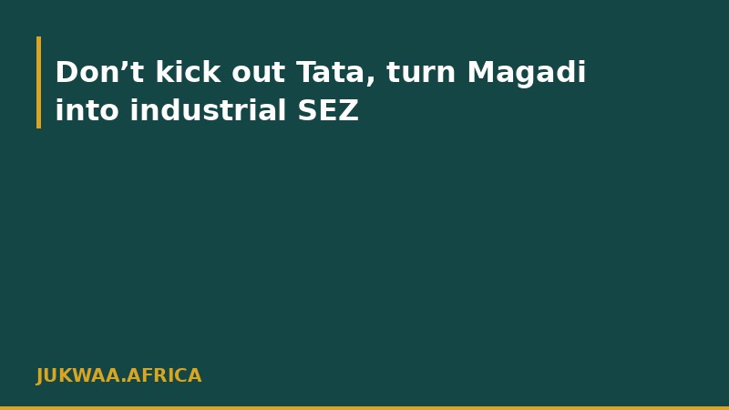 Don’t kick out Tata, turn Magadi into industrial SEZ