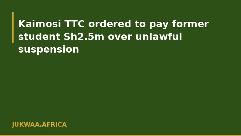 Kaimosi TTC ordered to pay former student Sh2.5m over unlawful suspension