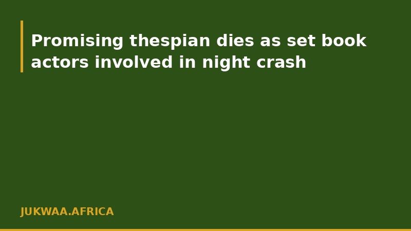 Promising thespian dies as set book actors involved in night crash