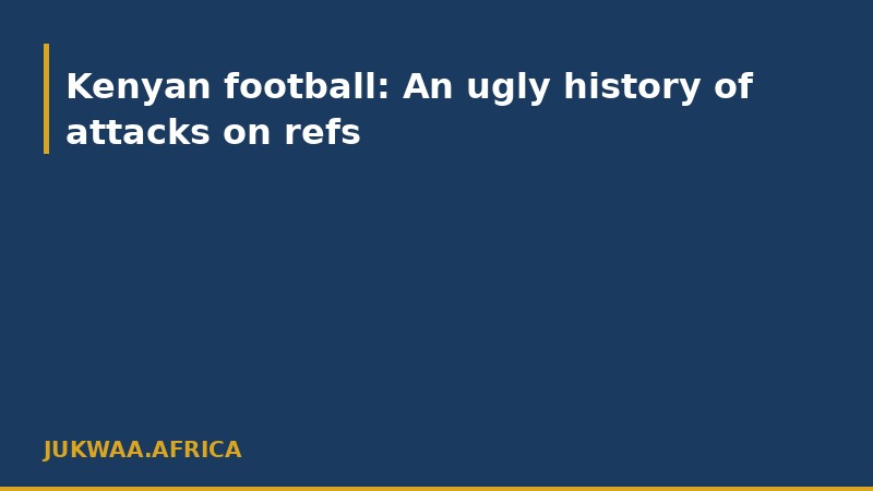 Kenyan football: An ugly history of attacks on refs