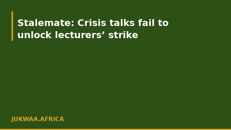 Stalemate: Crisis talks fail to unlock lecturers’ strike