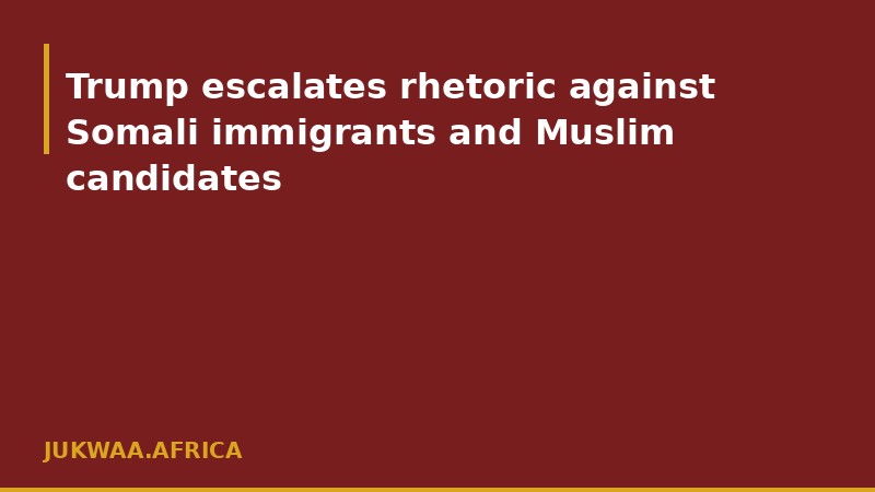 Trump escalates rhetoric against Somali immigrants and Muslim candidates