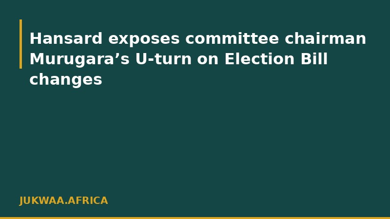 Hansard exposes committee chairman Murugara’s U-turn on Election Bill changes