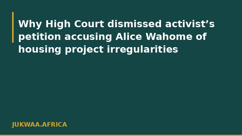 Why High Court dismissed activist’s petition accusing Alice Wahome of housing project irregularities
