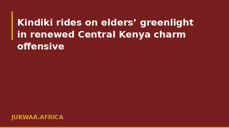 Kindiki rides on elders’ greenlight in renewed Central Kenya charm offensive
