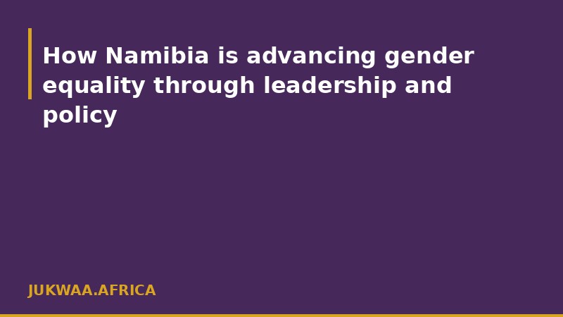 How Namibia is advancing gender equality through leadership and policy