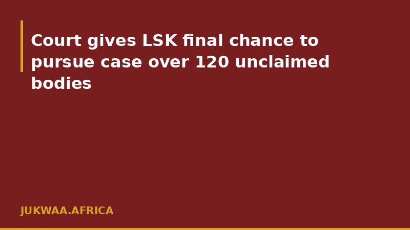 Court gives LSK final chance to pursue case over 120 unclaimed bodies