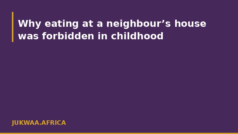 Why eating at a neighbour’s house was forbidden in childhood
