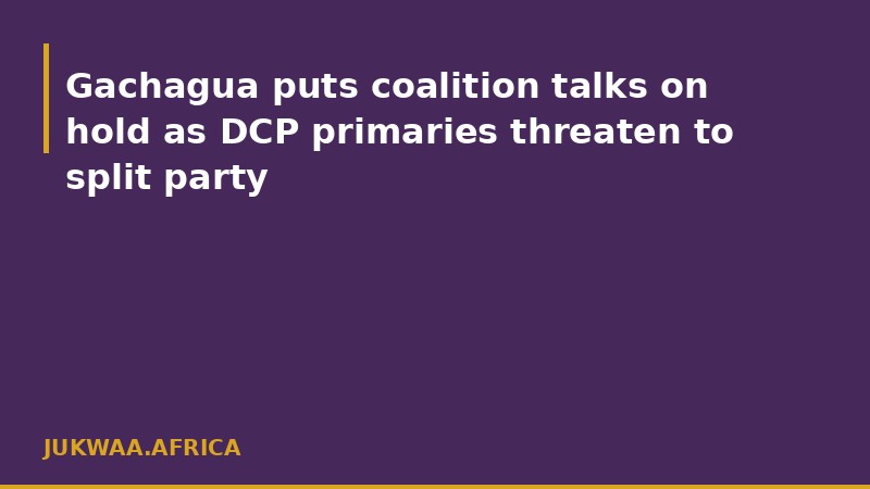 Gachagua puts coalition talks on hold as DCP primaries threaten to split party