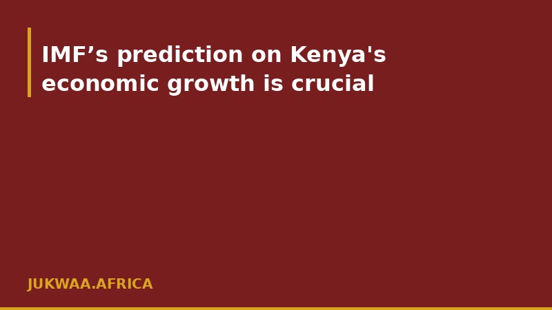 IMF’s prediction on Kenya's economic growth is crucial