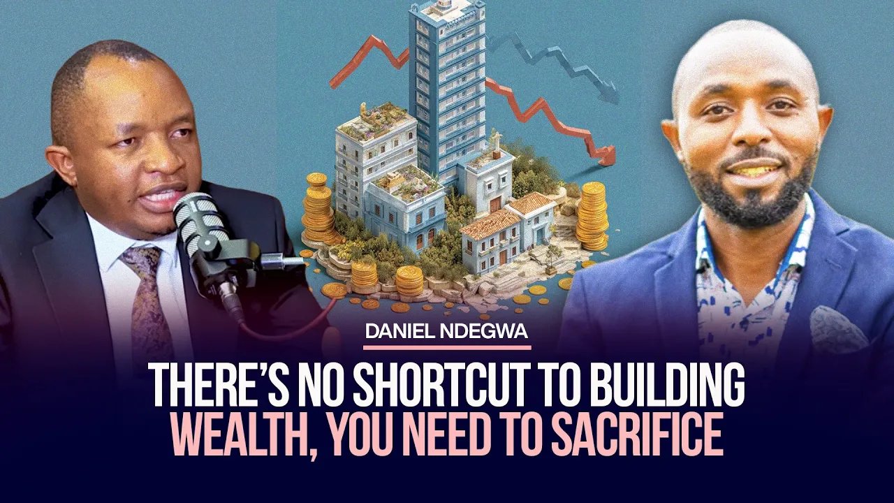 THERE’s NO SHORTCUT TO BUILDING WEALTH, YOU NEED TO SACRIFICE- DANIEL NDEGWA
