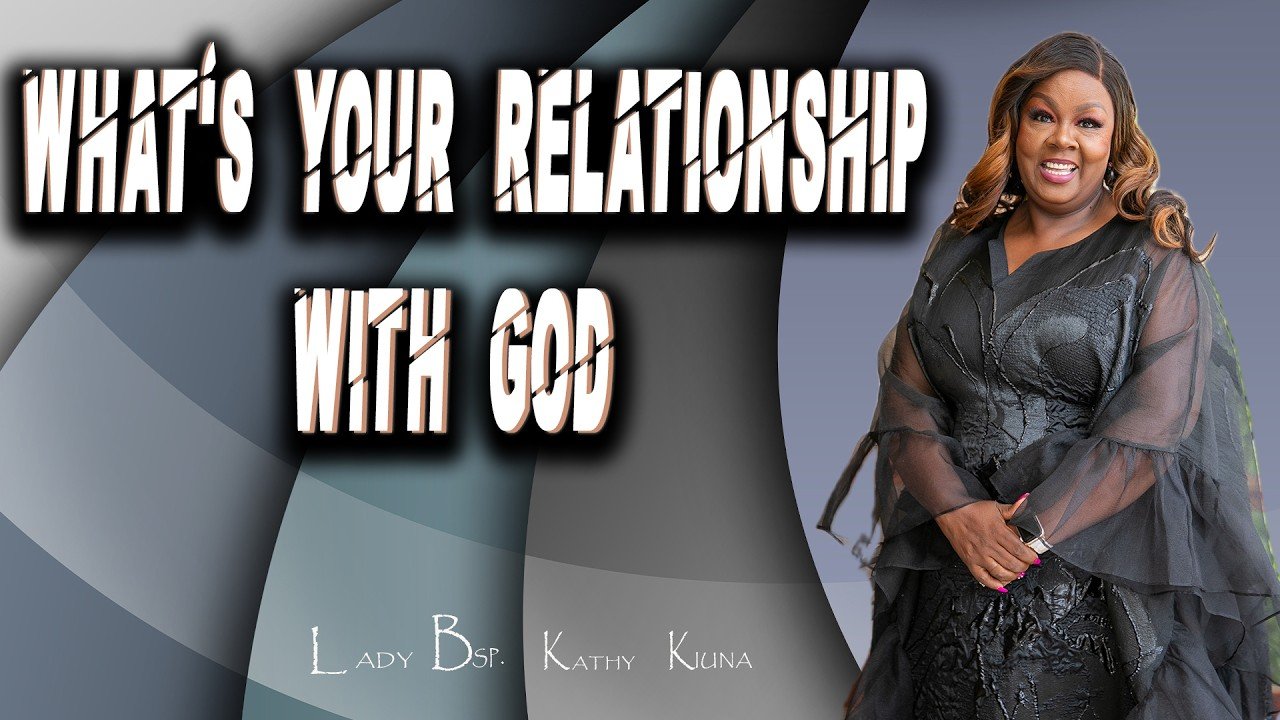 What's Your Relationship With God_Lady Bishop Kathy Kiuna