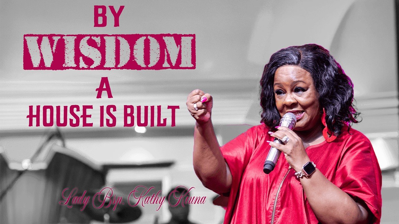 By Wisdom A House is Built _Lady Bishop Kathy Kiuna