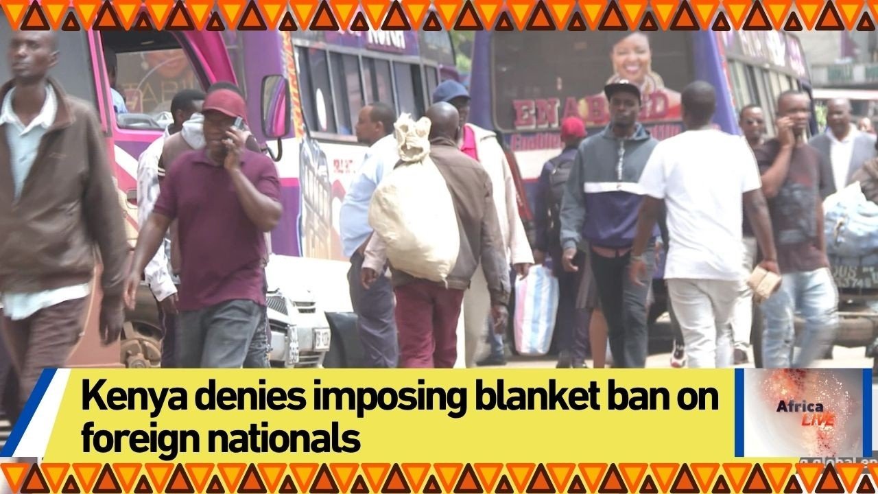 Kenya denies imposing blanket ban on foreign nationals